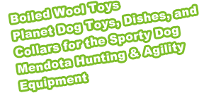 Boiled Wool Toys.  Planet Dog Toys, Dishes, and Collars for the Sporty Dog.